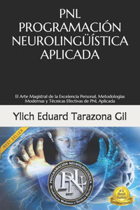 Pnl - Programación Neurolingüística Aplicada: El Arte Magistral De La Excelencia Personal, Metodologías Modernas Y Técnicas Efectivas De Pnl Aplicada ... Del Éxito - Volumen 7 De 8) (Spanish Edition) Pnl - Programación Neurolingüística Aplicada: El Arte Magistral De La Excelencia Personal, Metodologías Modernas Y Técnicas Efectivas De Pnl Aplicada ... Del Éxito - Volumen 7 De 8) (Spanish Edition)