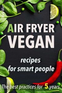 Air Fryer Vegan: Recipes For Smart People