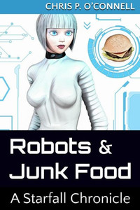 Robots & Junk Food: A Starfall Chronicle (The Starfall Chronicles)