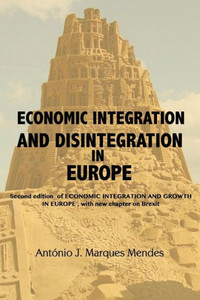 Economic Integration And Disintegration In Europe: 2Nd Edition Of Economic Integration And Growth In Europe, With Additional Chapters On Brexit And The Economics Of Disintegration Economic Integration And Disintegration In Europe: 2Nd Edition Of Economic Integration And Growth In Europe, With Additional Chapters On Brexit And The Economics Of Disintegration