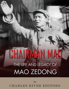 Chairman Mao: The Life And Legacy Of Mao Zedong Chairman Mao: The Life And Legacy Of Mao Zedong