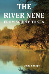 The River Nene From Source To Sea The River Nene From Source To Sea