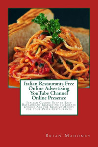 Italian Restaurants Free Online Advertising Youtube Channel Online Presence: Italian Cuisine Step By Step Restaurant Marketing To Create Online Ads For Massive Money For Your Pasta Restaurants Italian Restaurants Free Online Advertising Youtube Channel Online Presence: Italian Cuisine Step By Step Restaurant Marketing To Create Online Ads For Massive Money For Your Pasta Restaurants