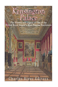 Kensington Palace: The History Of One Of The British Royal FamilyS Most Famous Residences