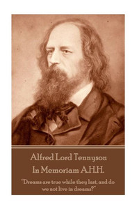 Alfred Lord Tennyson - In Memoriam A.H.H.: Dreams Are True While They Last, And Do We Not Live In Dreams? 