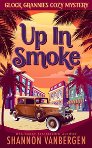 Up In Smoke (Glock Grannies Cozy Mystery) Up In Smoke (Glock Grannies Cozy Mystery)