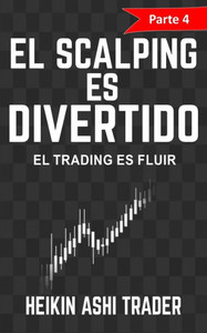 ¡El Scalping Es Divertido! Parte 4: El Trading Es Fluir (Spanish Edition)