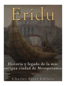 Eridu: Historia Y Legado De La Más Antigua Ciudad De Mesopotamia (Spanish Edition)