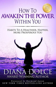 How To Awaken The Power Within You: Habits To A Healthier, Happier, More Prosperous You