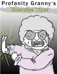 Profanity Granny's Exercise Tips Profanity Granny's Exercise Tips