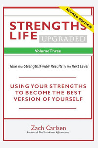 Strengths Life Upgraded, Volume Three: Take Your Strengthsfinder Results To The Next Level (Strengthfinder, Self Help, Leadership, Relationships)