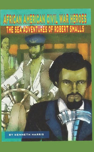 The Sea Adventures Of Robert Smalls (African American Civil War Heroes)