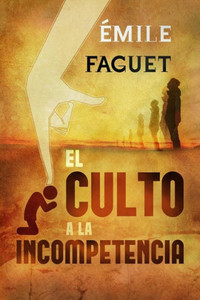 El Culto A La Incompetencia (Spanish Edition)