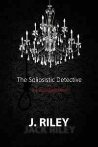 The Solipsistic Detective: "The Agonized Mind"
