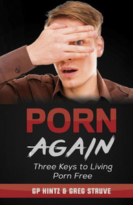 Porn Again: Three Keys To Living Porn Free Porn Again: Three Keys To Living Porn Free