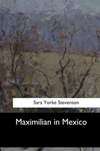 Maximilian In Mexico Maximilian In Mexico