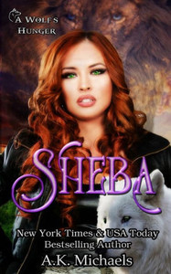 Sheba: A Wolf's Hunger: Alpha Shifter Romance Sheba: A Wolf's Hunger: Alpha Shifter Romance