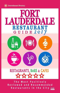 Fort Lauderdale Restaurant Guide 2017: Best Rated Restaurants In Fort Lauderdale, Florida - 500 Restaurants, Bars And Cafés Recommended For Visitors, 2017 Fort Lauderdale Restaurant Guide 2017: Best Rated Restaurants In Fort Lauderdale, Florida - 500 Restaurants, Bars And Cafés Recommended For Visitors, 2017