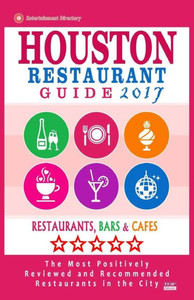 Houston Restaurant Guide 2017: Best Rated Restaurants In Houston - 500 Restaurants, Bars And Cafés Recommended For Visitors, 2017
