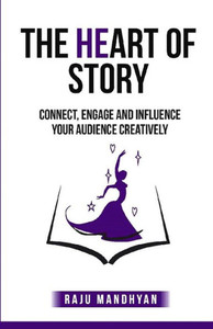 The Heart Of Story: Connect, Engage And Influence Your Audience Creatively!