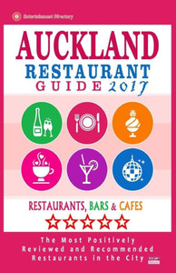 Auckland Restaurant Guide 2017: Best Rated Restaurants In Auckland, New Zealand - 500 Restaurants, Bars And Cafés Recommended For Visitors, 2017