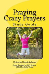 Praying Crazy Prayers: Study Guide Praying Crazy Prayers: Study Guide