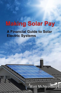 Making Solar Pay: A Financial Guide To Solar Electric Systems