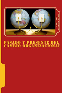 Pasado Y Presente Del Cambio Organizacional: Tendencias De Transformación En Las Organizaciones. (Segunda Edición) (Spanish Edition)