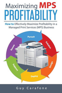 Maximizing Mps Profitability: How To Effectively Maximize Profitability In A Managed Print Services (Mps) Business