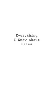 Everything I Know About Sales Everything I Know About Sales