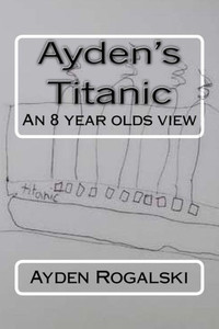 Ayden's Titanic: An 8 Year Olds View