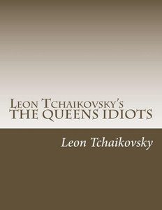 Leon Tchaikovsky's The Queens Idiots Leon Tchaikovsky's The Queens Idiots