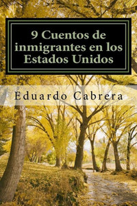 9 Cuentos De Inmigrantes En Los Estados Unidos (Spanish Edition)