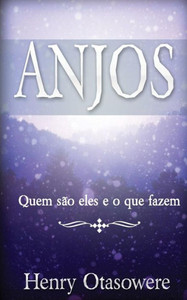 Anjos: Quem Sao Eles E O Que Fazem (Portuguese Edition)