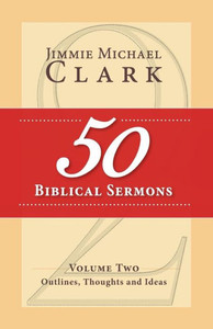 50 Biblical Sermons, Volume 2: Outlines, Thoughts And Ideas 50 Biblical Sermons, Volume 2: Outlines, Thoughts And Ideas