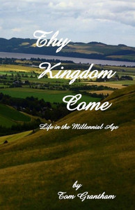 Thy Kingdom Come: "Life In The Millennial Age" Thy Kingdom Come: "Life In The Millennial Age"