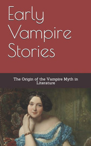 Early Vampire Stories: The Origin Of The Vampire Myth In Literature