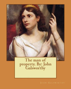 The Man Of Property. By: John Galsworthy The Man Of Property. By: John Galsworthy