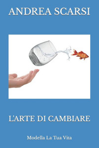 L'Arte Di Cambiare: Modella La Tua Vita (Le Arti Dell'Anima) (Italian Edition)