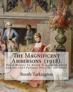 The Magnificent Ambersons (1918). By: Booth Tarkington: The Magnificent Ambersons Is A 1918 Novel Written By Booth Tarkington Which Won The 1919 Pulitzer Prize For The Novel. The Magnificent Ambersons (1918). By: Booth Tarkington: The Magnificent Ambersons Is A 1918 Novel Written By Booth Tarkington Which Won The 1919 Pulitzer Prize For The Novel.
