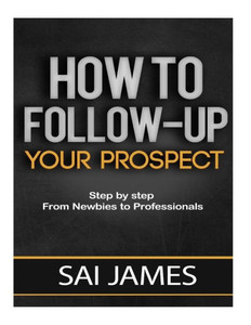 How To Follow-Up Your Prospect: Step By Step From Newbies To Professionals: How To Follow-Up Your Prospect: Step By Step From Newbies To Professionals How To Follow-Up Your Prospect: Step By Step From Newbies To Professionals: How To Follow-Up Your Prospect: Step By Step From Newbies To Professionals