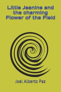 Little Jeanine And The Charming Flower Of The Field: Little Jeanine And The Charming Flower Of The Field (Stories To Grow Up)