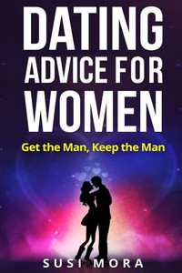 Dating Advice For Women: Get The Man, Keep The Man