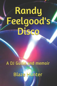 Randy Feelgood's Disco: A Dj Guide And Memoir Randy Feelgood's Disco: A Dj Guide And Memoir