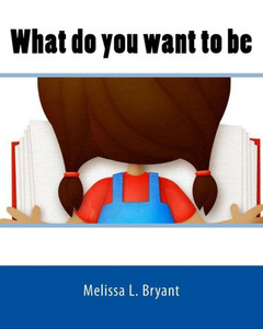 What Do You Want To Be What Do You Want To Be