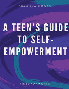 A Teen's Guide To Self-Empowerment A Teen's Guide To Self-Empowerment