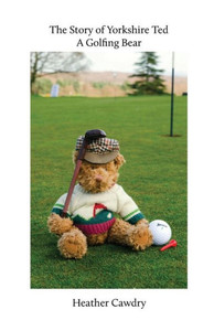 The Story Of Yorkshire Ted. A Golfing Bear The Story Of Yorkshire Ted. A Golfing Bear
