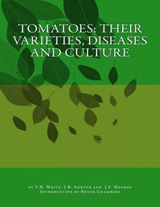 Tomatoes: Their Varieties, Diseases And Culture Tomatoes: Their Varieties, Diseases And Culture