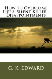 How To Overcome Life's 'silent Killer' - Disappointments How To Overcome Life's 'silent Killer' - Disappointments