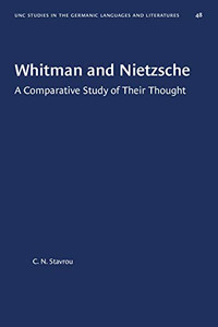 Whitman and Nietzsche: A Comparative Study of Their Thought (University of North Carolina Studies in Germanic Languages and Literature)